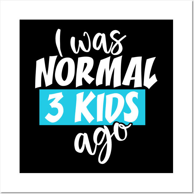 I Was Normal 3 Kids Ago Wall Art by DANPUBLIC